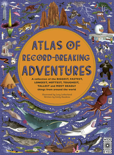 Atlas of Record-Breaking Adventures: A collection of the BIGGEST, FASTEST, LONGEST, HOTTEST, TOUGHEST, TALLEST and MOST DEADLY things from around the world