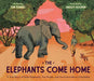 The Elephants Come Home: A True Story of Seven Elephants, Two People, and One Extraordinary Friendship